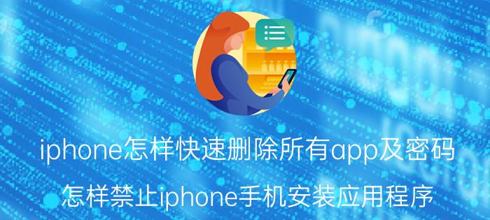 iphone怎样快速删除所有app及密码 怎样禁止iphone手机安装应用程序(APP)？